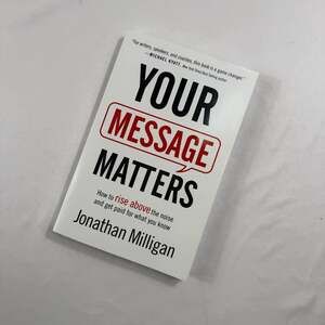 Your Message Matters: How to Rise Above the Noise and Get Paid for What You Know